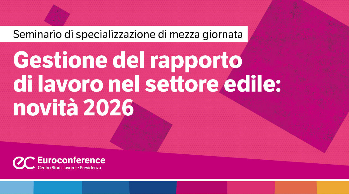 Immagine Gestione del rapporto di lavoro nel settore edile: novità 2026 | Euroconference